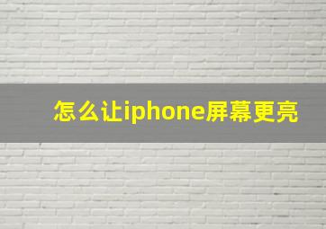 怎么让iphone屏幕更亮