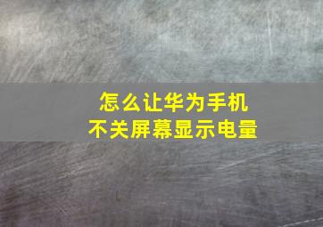 怎么让华为手机不关屏幕显示电量