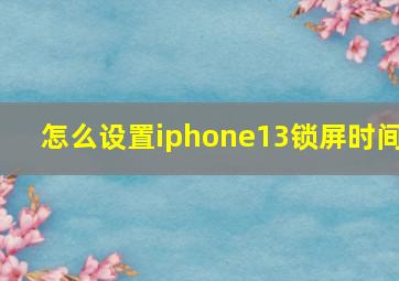 怎么设置iphone13锁屏时间