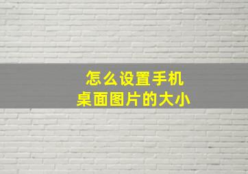 怎么设置手机桌面图片的大小