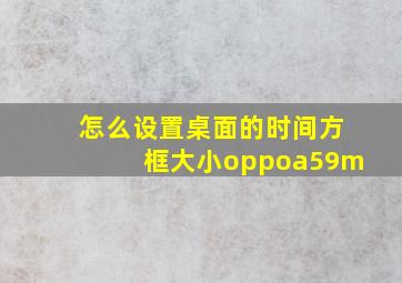 怎么设置桌面的时间方框大小oppoa59m