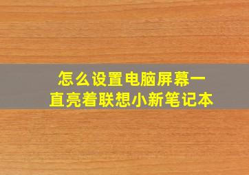 怎么设置电脑屏幕一直亮着联想小新笔记本