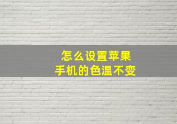 怎么设置苹果手机的色温不变