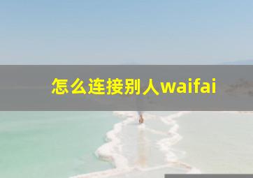 怎么连接别人waifai