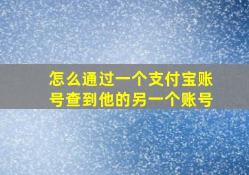 怎么通过一个支付宝账号查到他的另一个账号