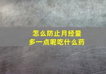 怎么防止月经量多一点呢吃什么药