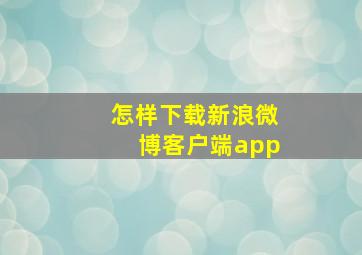 怎样下载新浪微博客户端app