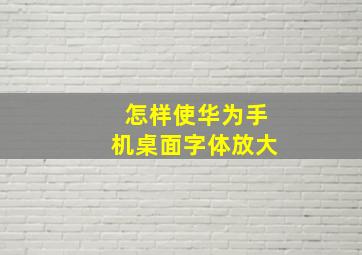 怎样使华为手机桌面字体放大