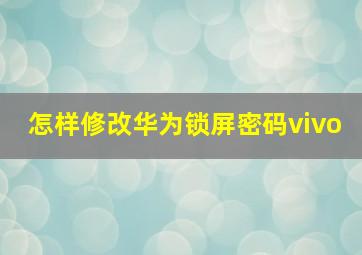 怎样修改华为锁屏密码vivo