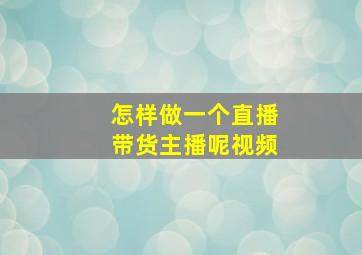 怎样做一个直播带货主播呢视频