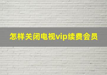 怎样关闭电视vip续费会员