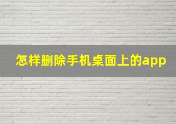 怎样删除手机桌面上的app