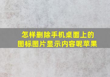 怎样删除手机桌面上的图标图片显示内容呢苹果