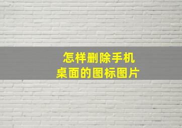 怎样删除手机桌面的图标图片