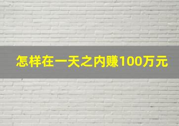 怎样在一天之内赚100万元