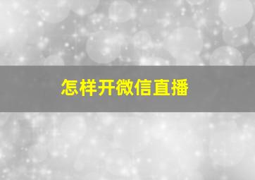 怎样开微信直播