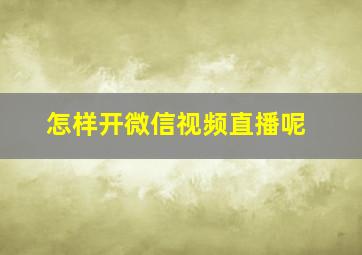 怎样开微信视频直播呢