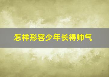 怎样形容少年长得帅气