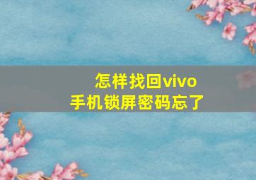 怎样找回vivo手机锁屏密码忘了