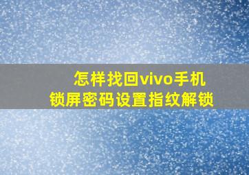 怎样找回vivo手机锁屏密码设置指纹解锁