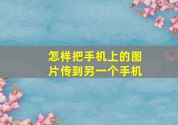 怎样把手机上的图片传到另一个手机