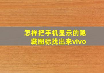 怎样把手机显示的隐藏图标找出来vivo