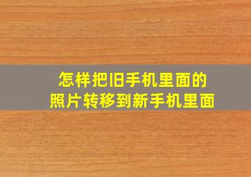 怎样把旧手机里面的照片转移到新手机里面