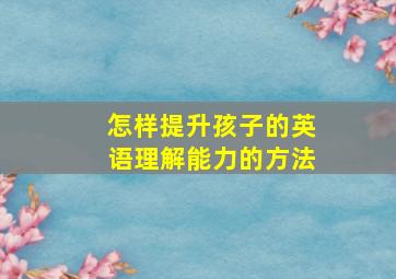 怎样提升孩子的英语理解能力的方法