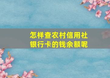 怎样查农村信用社银行卡的钱余额呢