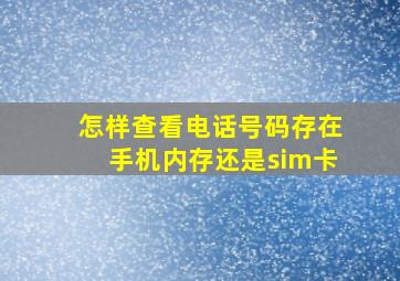 怎样查看电话号码存在手机内存还是sim卡