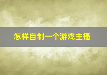 怎样自制一个游戏主播