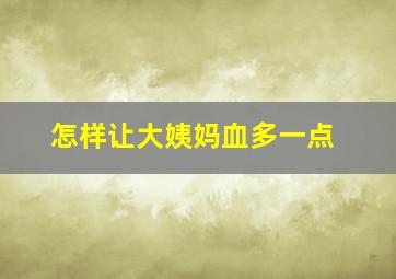 怎样让大姨妈血多一点