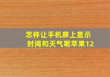 怎样让手机屏上显示时间和天气呢苹果12