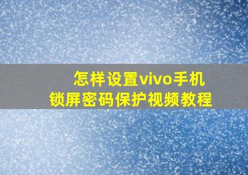 怎样设置vivo手机锁屏密码保护视频教程