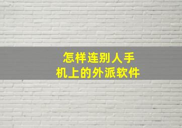 怎样连别人手机上的外派软件