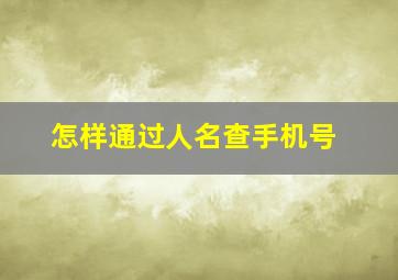 怎样通过人名查手机号