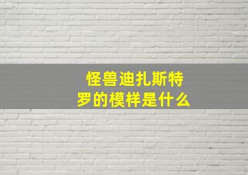 怪兽迪扎斯特罗的模样是什么