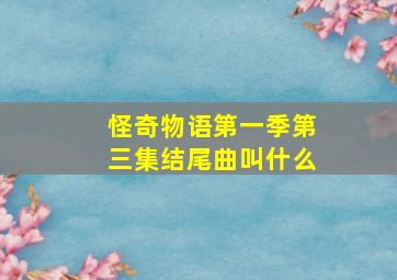 怪奇物语第一季第三集结尾曲叫什么