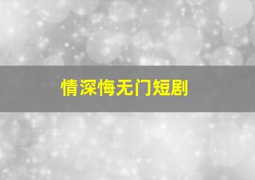 情深悔无门短剧