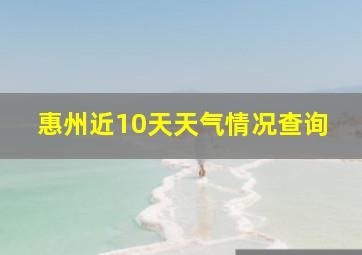 惠州近10天天气情况查询