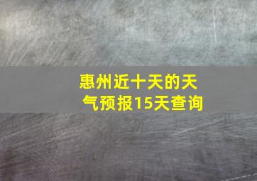 惠州近十天的天气预报15天查询