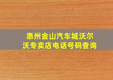 惠州金山汽车城沃尔沃专卖店电话号码查询