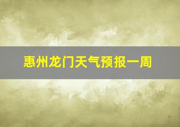 惠州龙门天气预报一周