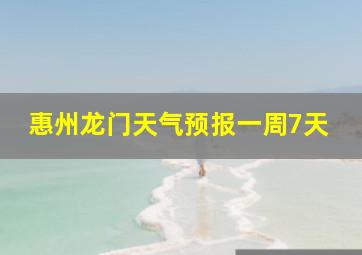 惠州龙门天气预报一周7天