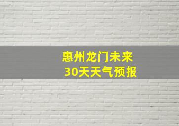 惠州龙门未来30天天气预报