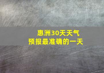 惠洲30天天气预报最准确的一天