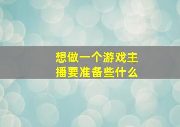 想做一个游戏主播要准备些什么