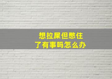 想拉屎但憋住了有事吗怎么办