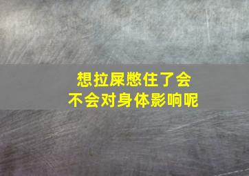 想拉屎憋住了会不会对身体影响呢