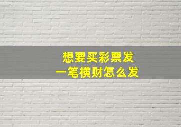 想要买彩票发一笔横财怎么发